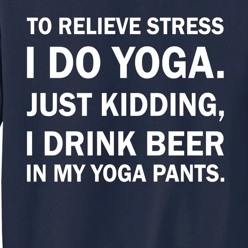 To Relieve Stress I Drink Beer In My Yoga Pants Tall Sweatshirt