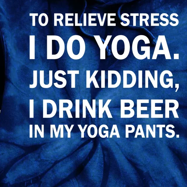 To Relieve Stress I Drink Beer In My Yoga Pants Tie Dye Hoodie