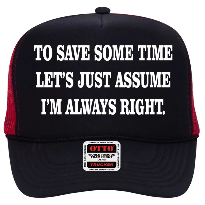 To Save Time Let's Assume I'm Always Right High Crown Mesh Trucker Hat