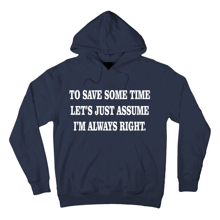To Save Time Let's Assume I'm Always Right Hoodie