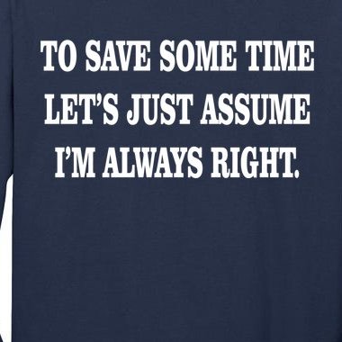 To Save Time Let's Assume I'm Always Right Tall Long Sleeve T-Shirt