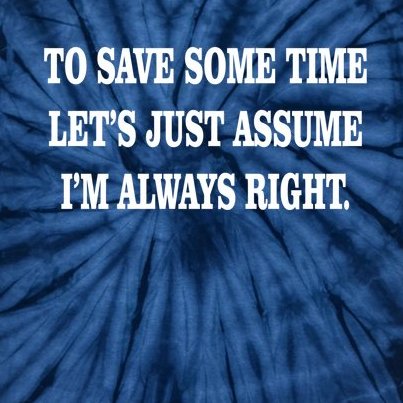 To Save Time Let's Assume I'm Always Right Tie-Dye T-Shirt
