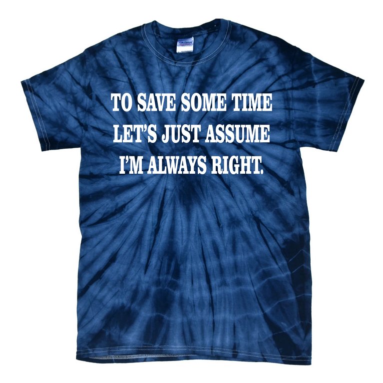 To Save Time Let's Assume I'm Always Right Tie-Dye T-Shirt