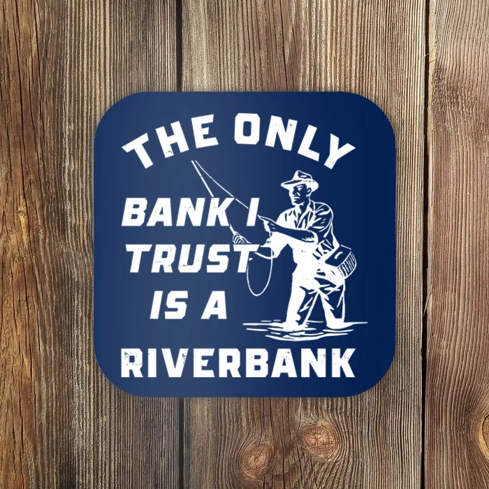 The Only Bank I Trust Is A Riverbank Fishing Coaster