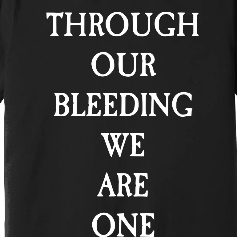 Through Our Bleeding We Are One Premium T-Shirt