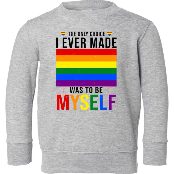 The Only Choice I Ever Made Was To Be Myself LGBTQ Flag Toddler Sweatshirt