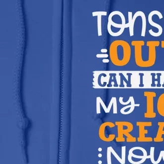 Tonsils Out Can I Have My Ice Cream Now? Surgery Great Gift Full Zip Hoodie