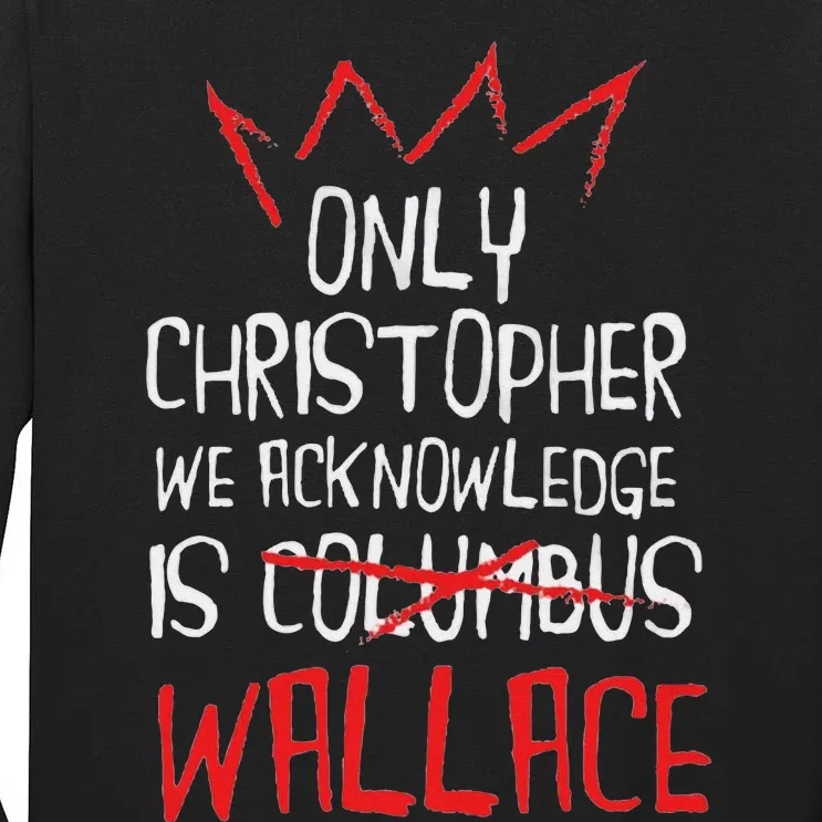 The Only Christopher We Acknowledge Is Wallace Tall Long Sleeve T-Shirt