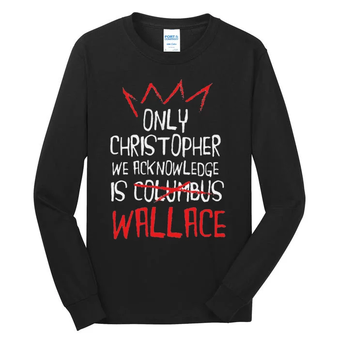 The Only Christopher We Acknowledge Is Wallace Tall Long Sleeve T-Shirt