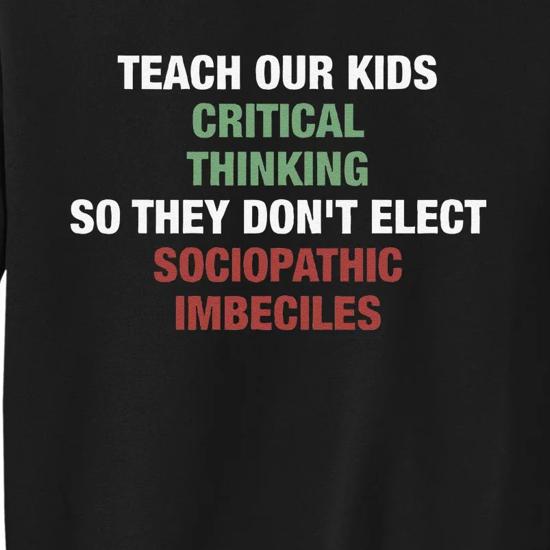 Teach Our Critical Thinking So They DonT Elect Tall Sweatshirt