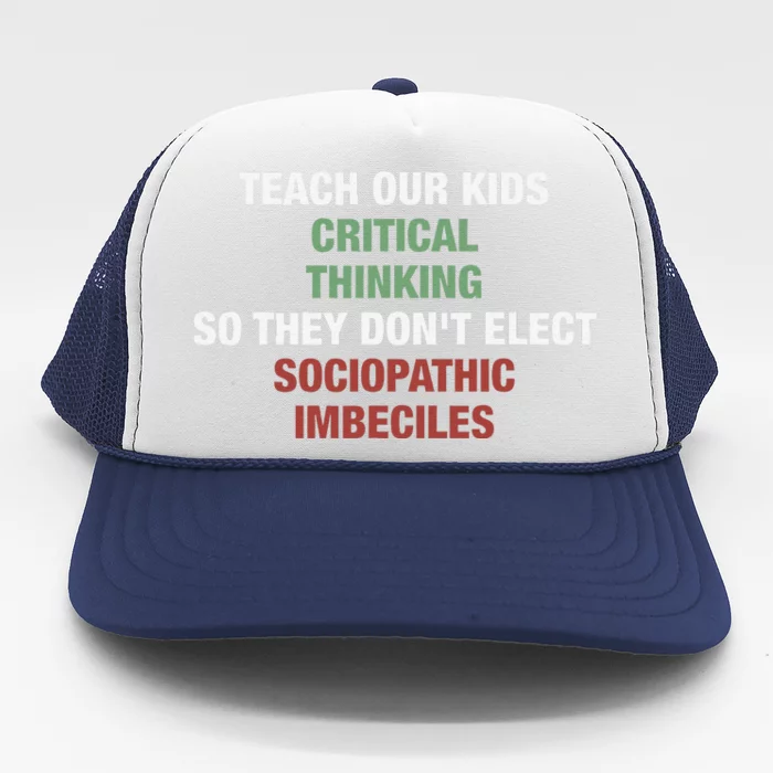 Teach Our Critical Thinking So They DonT Elect Trucker Hat