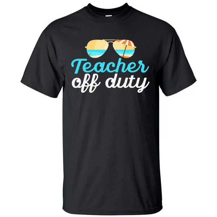 Teacher Off Duty Last Day Of School Tropical Vacation Gift Tall T-Shirt