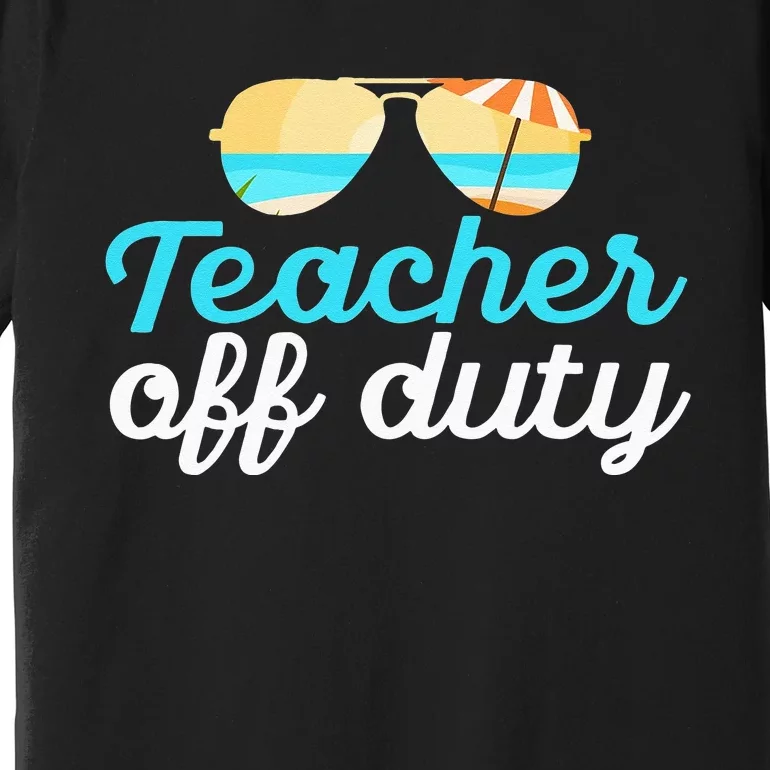 Teacher Off Duty Last Day Of School Tropical Vacation Gift Premium T-Shirt