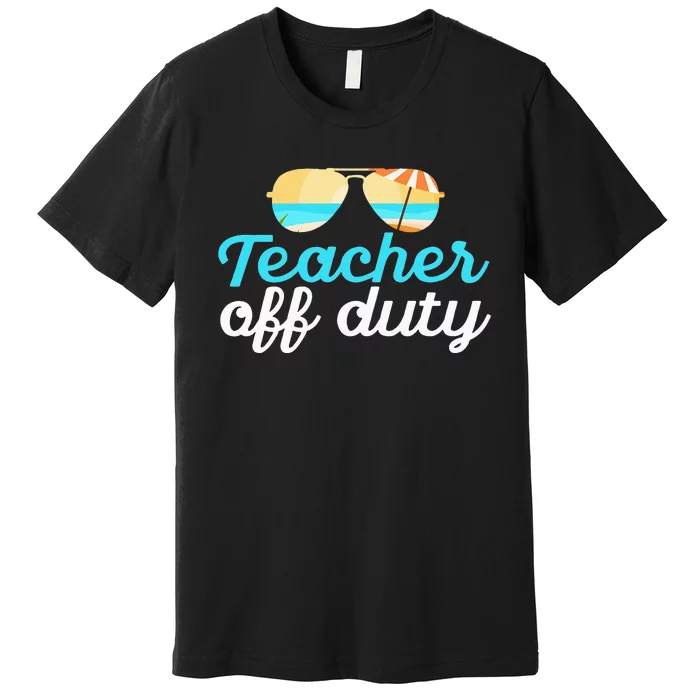 Teacher Off Duty Last Day Of School Tropical Vacation Gift Premium T-Shirt