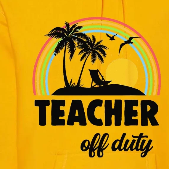 Teacher Off Duty Rainbow End Of School Year Premium Hoodie