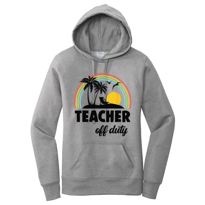 Teacher Off Duty Rainbow End Of School Year Women's Pullover Hoodie