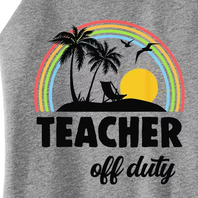 Teacher Off Duty Rainbow End Of School Year Women’s Perfect Tri Rocker Tank