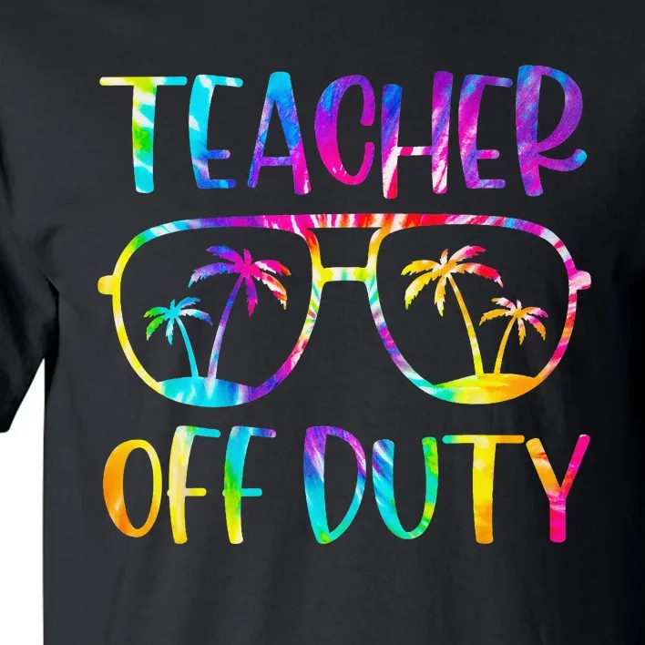 Teacher Off Duty Summer Last Day Of School Tie Dye Glasses Tall T-Shirt