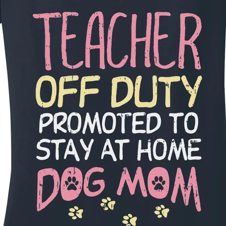 Teacher Off Duty Promoted To Dog Mom Funny Retirement Gift Women's V-Neck T-Shirt