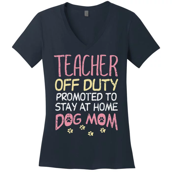 Teacher Off Duty Promoted To Dog Mom Funny Retirement Gift Women's V-Neck T-Shirt