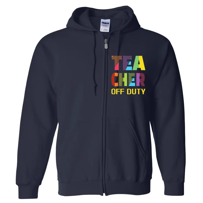 Teacher Off Duty End Of School Year Womens Funny Teacher Full Zip Hoodie