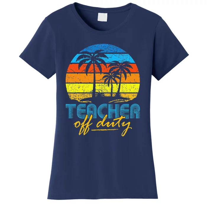 Teacher Off Duty Happy Last Day Of School Teacher Summer Women's T-Shirt