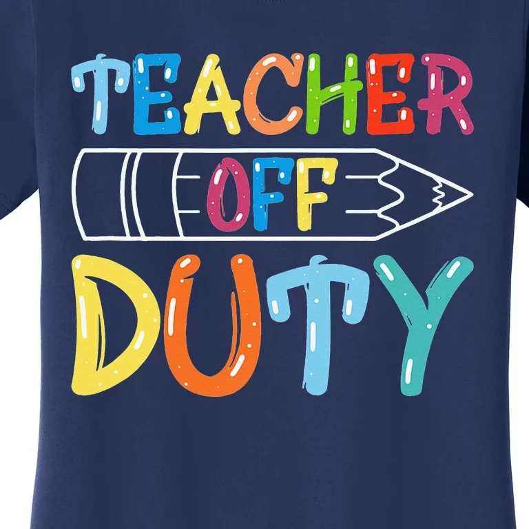 Teacher Off Duty Happy Last Day Of School Teacher Summer Women's T-Shirt