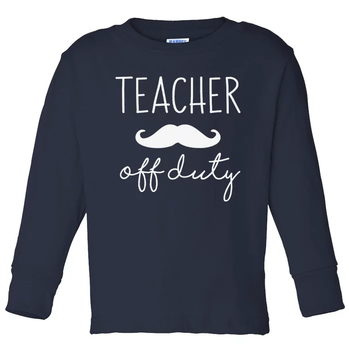 Teacher Off Duty Last Day Of School Mustache Toddler Long Sleeve Shirt