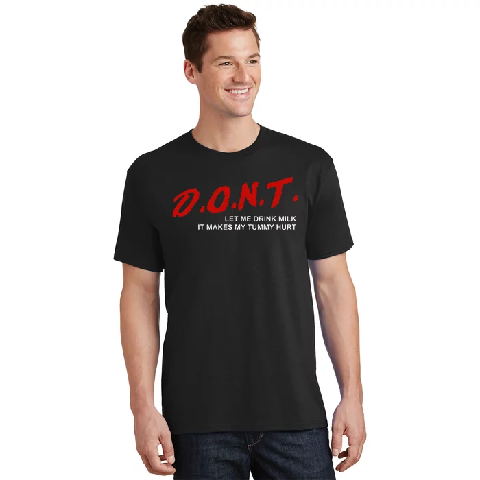 The Original DonT Let Me Drink Milk It Makes My Tummy Hurt T-Shirt