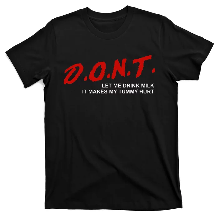 The Original DonT Let Me Drink Milk It Makes My Tummy Hurt T-Shirt