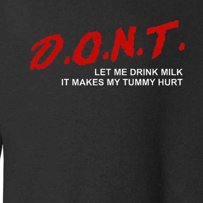 The Original DonT Let Me Drink Milk It Makes My Tummy Hurt Toddler Sweatshirt