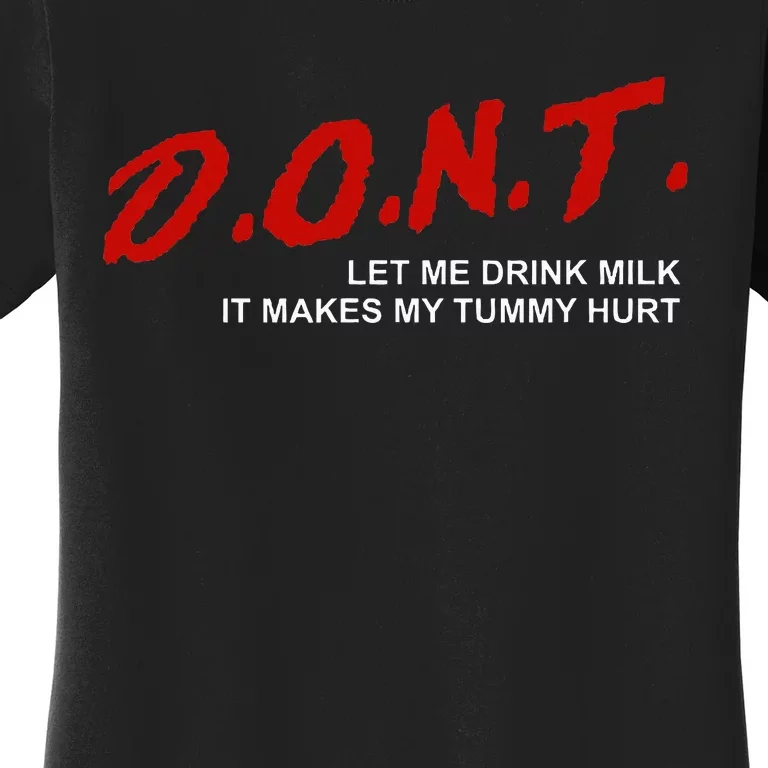 The Original DonT Let Me Drink Milk It Makes My Tummy Hurt Women's T-Shirt