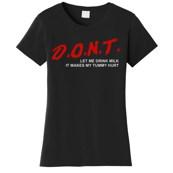 The Original DonT Let Me Drink Milk It Makes My Tummy Hurt Women's T-Shirt