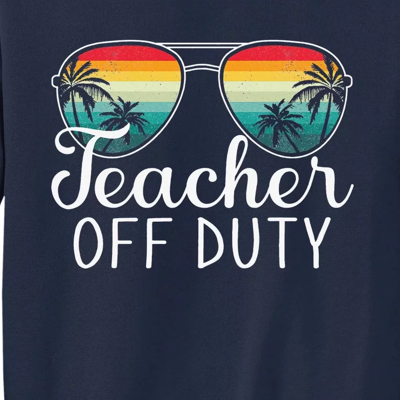 Teacher Off Duty Last Day Of School Teacher Summer Tall Sweatshirt