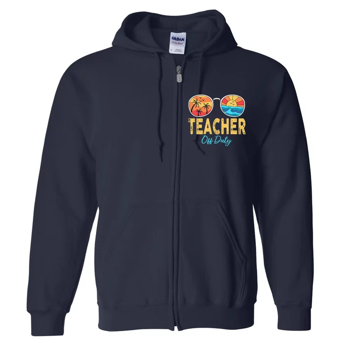 Teacher Off Duty Sunglasses Happy Last Day Of School Summer Full Zip Hoodie