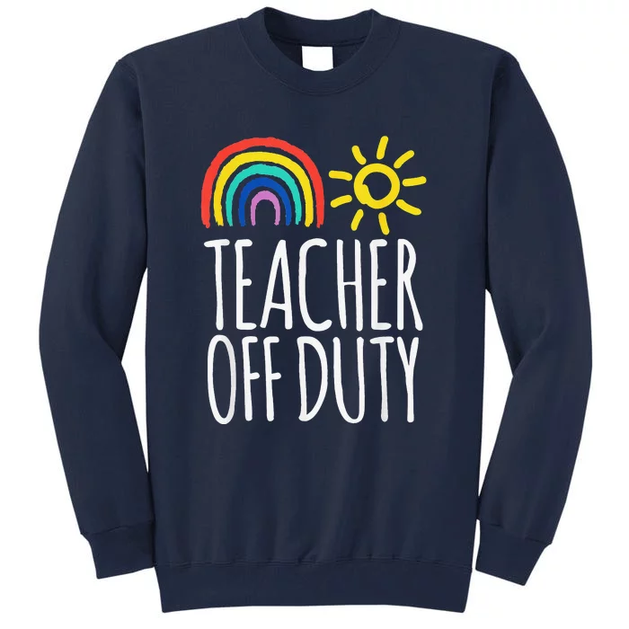 Teacher Off Duty End Of School Tall Sweatshirt