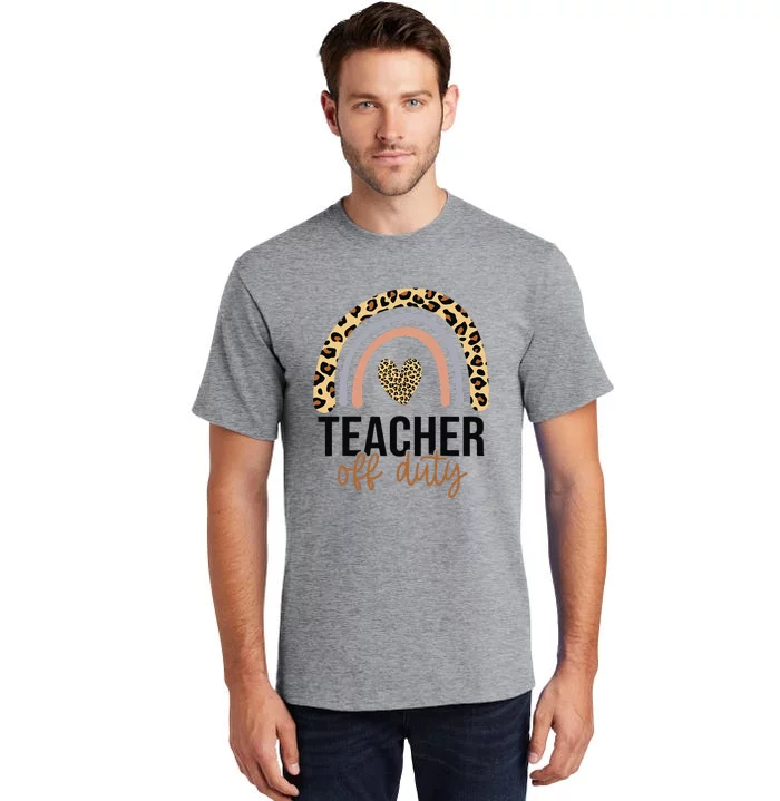 Teacher Off Duty Rainbow Last Day Of School Teacher Tall T-Shirt