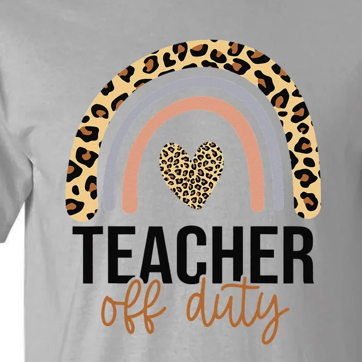 Teacher Off Duty Rainbow Last Day Of School Teacher Tall T-Shirt