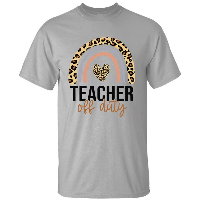 Teacher Off Duty Rainbow Last Day Of School Teacher Tall T-Shirt