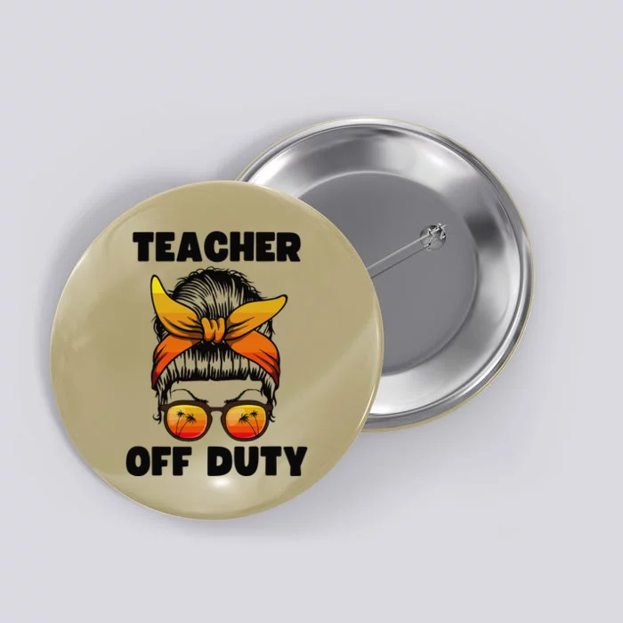 Teacher Off Duty Happy Last Day Of School Teacher Button