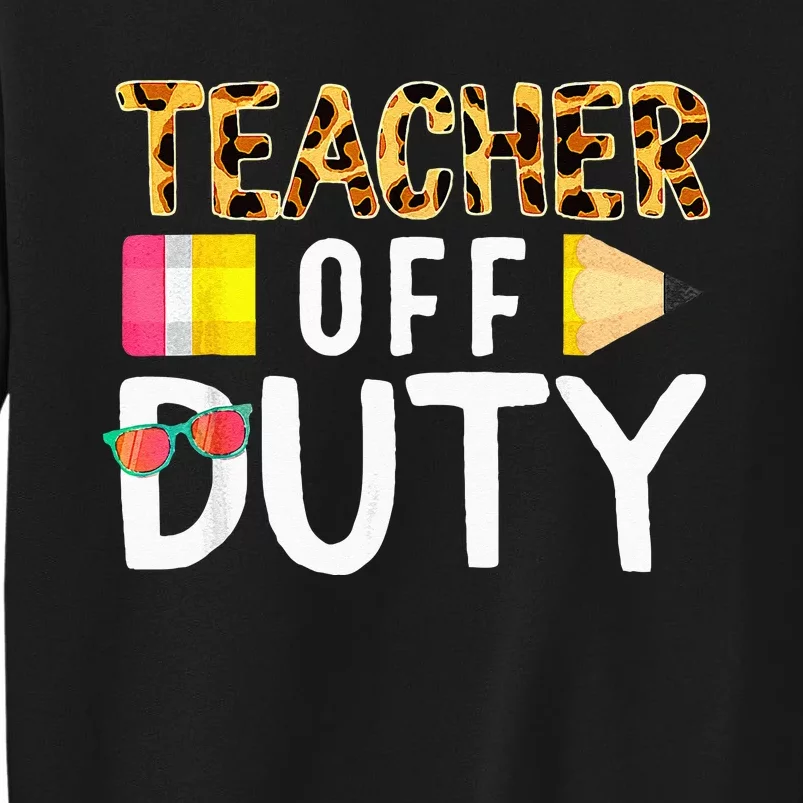 Teacher Off Duty Happy Last Day Of School Teacher Summer Tall Sweatshirt