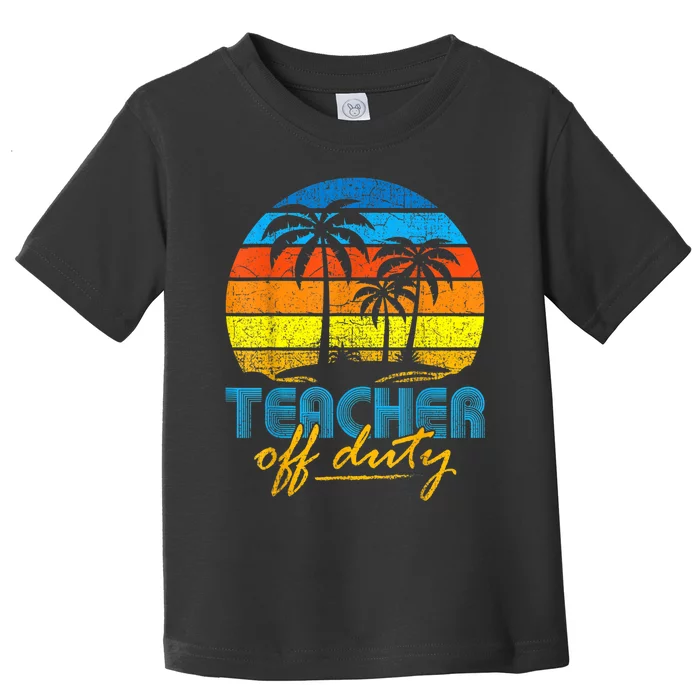 Teacher Off Duty Happy Last Day Of School Teacher Summer Toddler T-Shirt