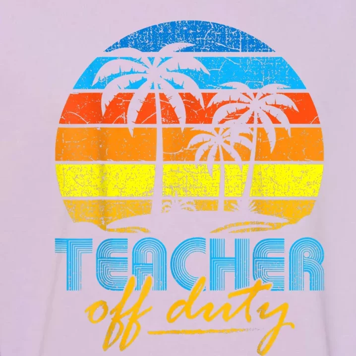 Teacher Off Duty Happy Last Day Of School Teacher Summer Garment-Dyed Sweatshirt