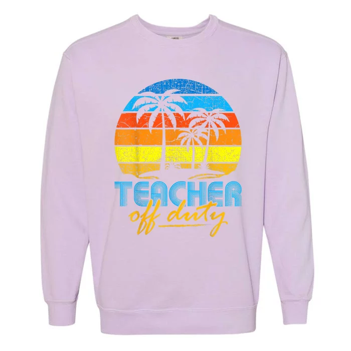 Teacher Off Duty Happy Last Day Of School Teacher Summer Garment-Dyed Sweatshirt