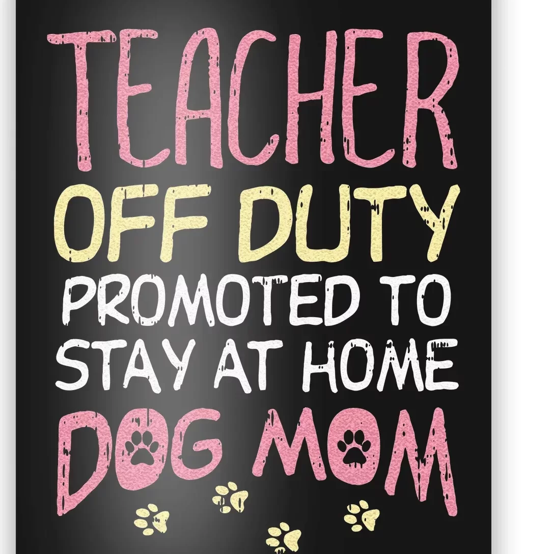 Teacher Off Duty Promoted To Dog Mom Funny Retirement Gift Poster