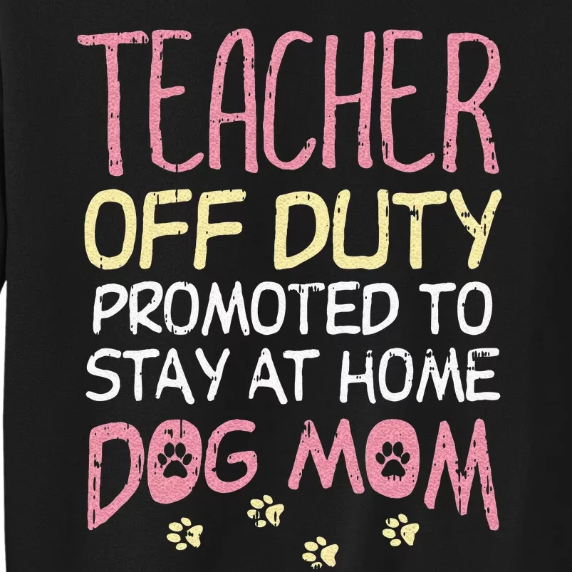 Teacher Off Duty Promoted To Dog Mom Funny Retirement Gift Tall Sweatshirt