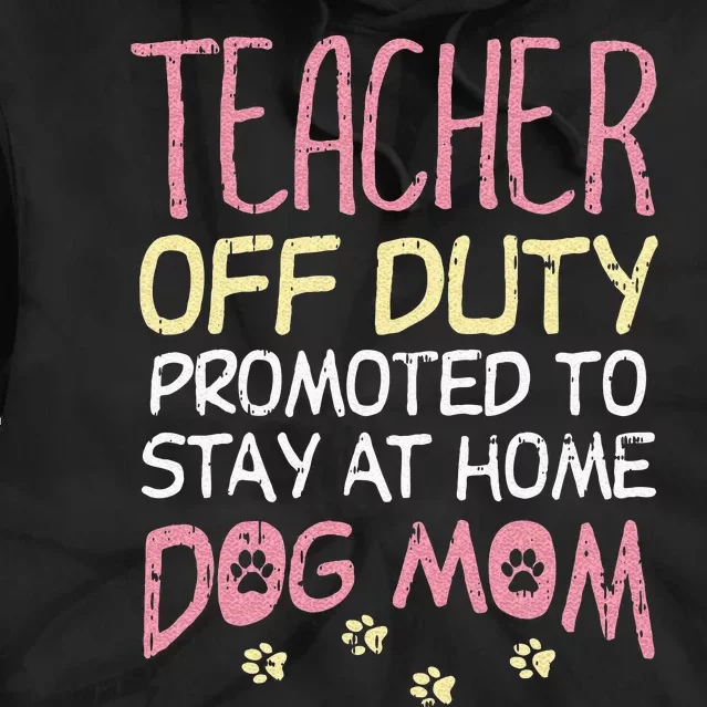 Teacher Off Duty Promoted To Dog Mom Funny Retirement Gift Tie Dye Hoodie