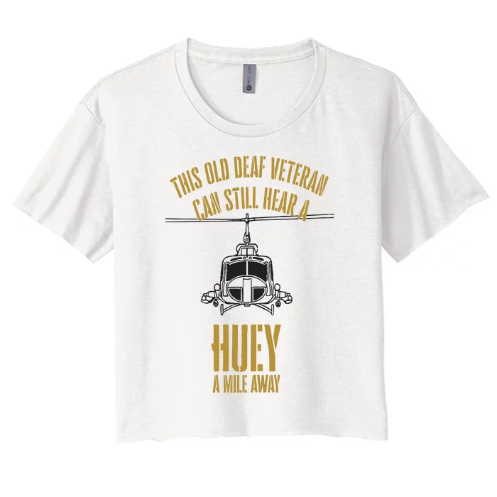 This Old Deaf Veteran Can Still Hear A Huey A Mile Away Women's Crop Top Tee