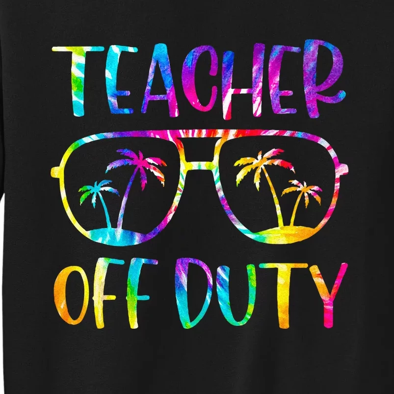 Teacher Off Duty Summer Last Day Of School Tie Dye Glasses Sweatshirt