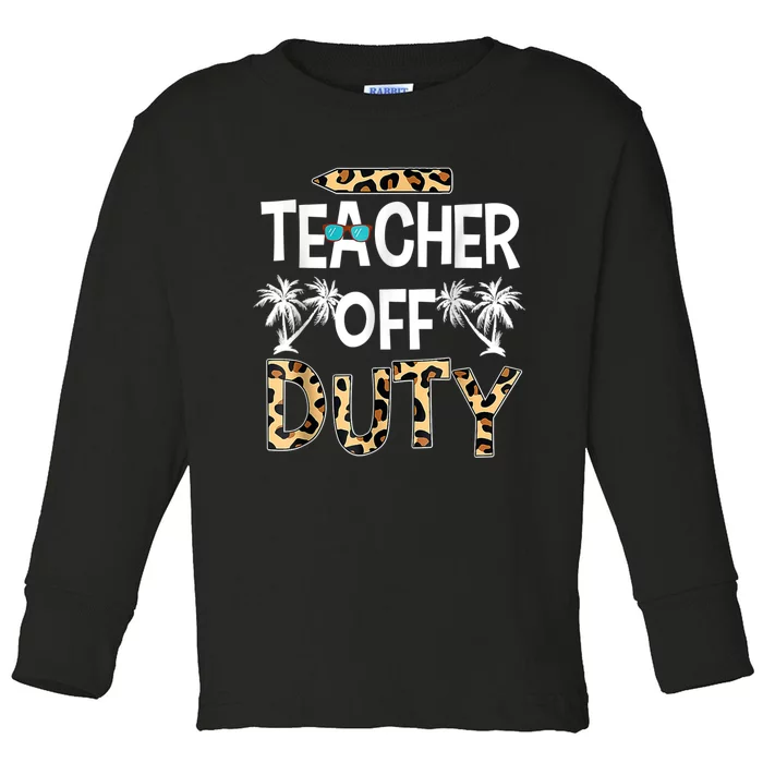 Teacher Off Duty Happy Last Day Of School Teacher Summer Toddler Long Sleeve Shirt